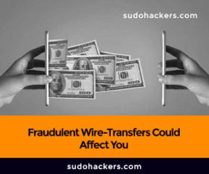 Fraudulent Wire-Transfers Could Affect You 